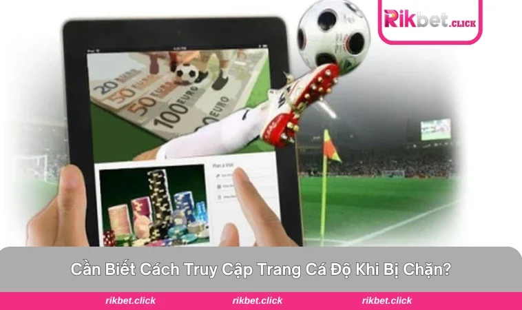 Cách Truy Cập Trang Cá Độ Khi Bị Chặn Hiệu Quả Nhất 1 Các lý do cần biết khi truy cập trang cá cược bị chặn