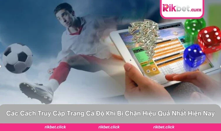 Cách Truy Cập Trang Cá Độ Khi Bị Chặn Hiệu Quả Nhất 2 Một số cách hiệu quả khi truy cập trang bị chặn