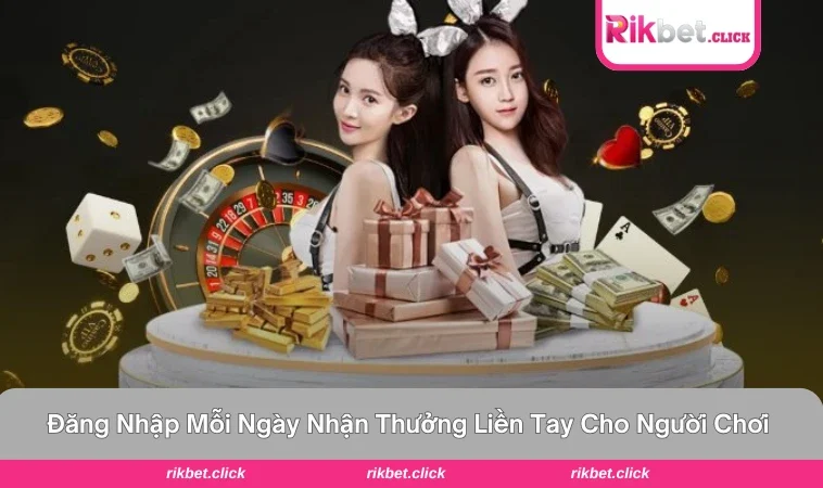 đăng nhập mỗi ngày nhận thưởng liền tay