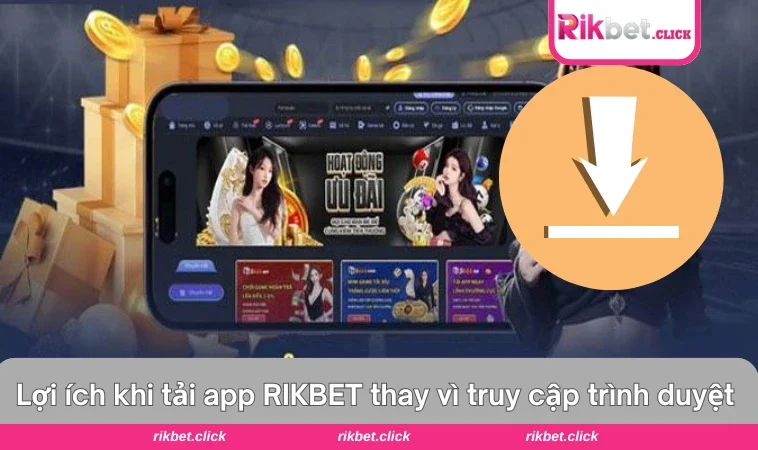 Tải App Rikbet 2 So sánh tính năng giữa app và phiên bản trình duyệt Web.